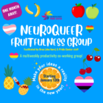 Neuroqueer Fruitfulness Group starts Jan 13th.